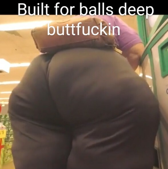 Big heavy fat ass buttcheeks for daily shitpackin — 26